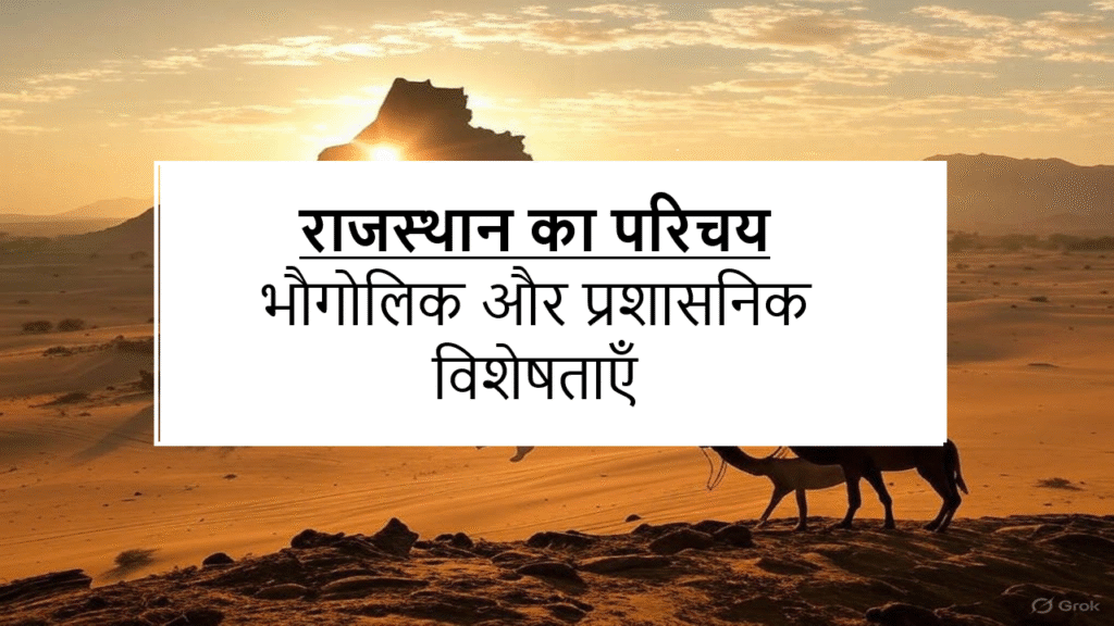 राजस्थान का परिचय: भौगोलिक और प्रशासनिक विशेषताएँ