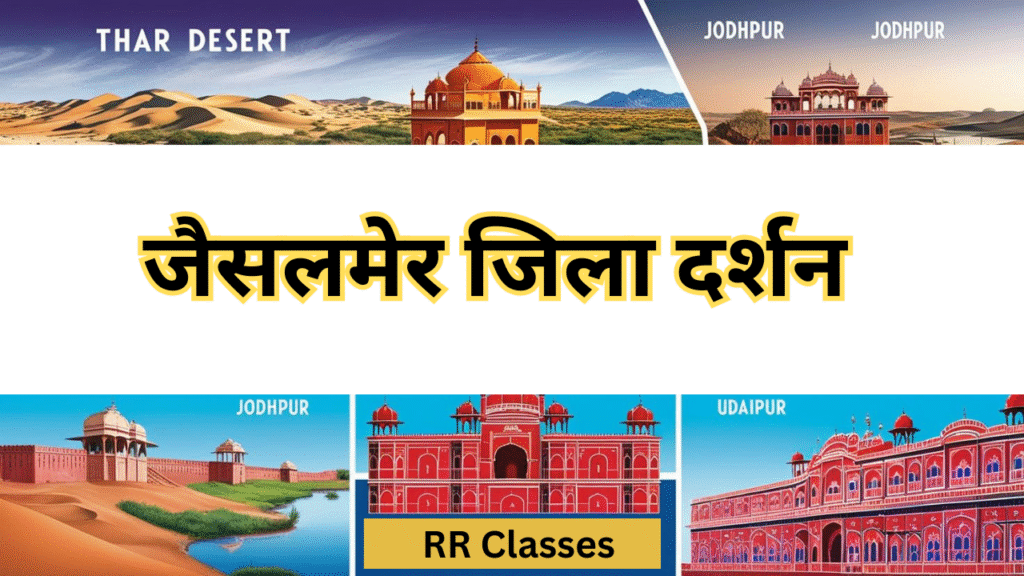 जैसलमेर जिला: इतिहास, भूगोल, प्रशासन, खनिज, दर्शनीय स्थल एवं संस्कृति – सम्पूर्ण अध्ययन नोट्स